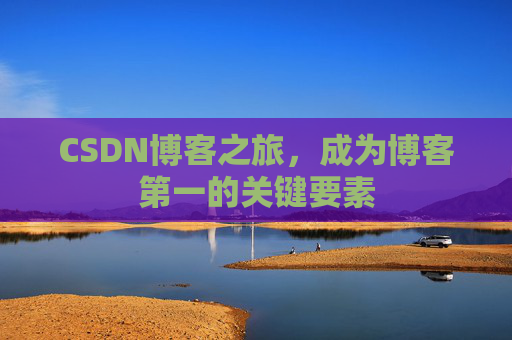 CSDN博客之旅，成为博客第一的关键要素